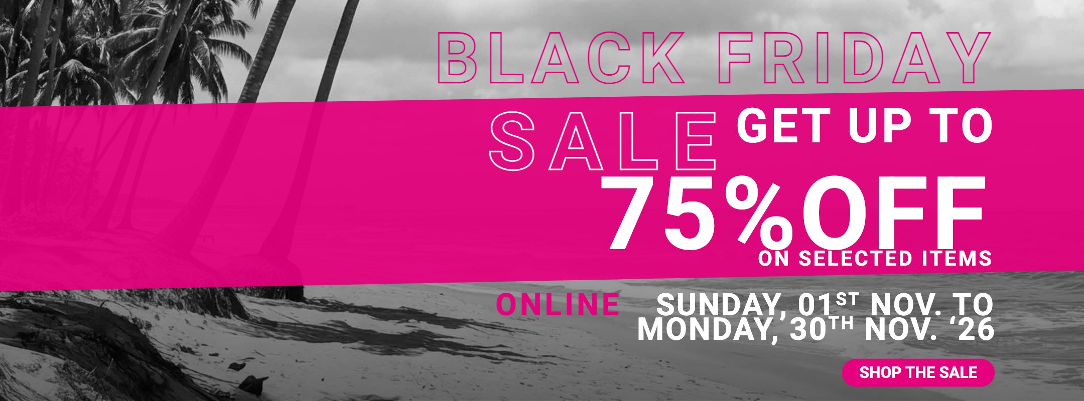 Black Friday Sale: get up to 75% off selected items. Online from Sunday 1 to Monday 30 November 2026.